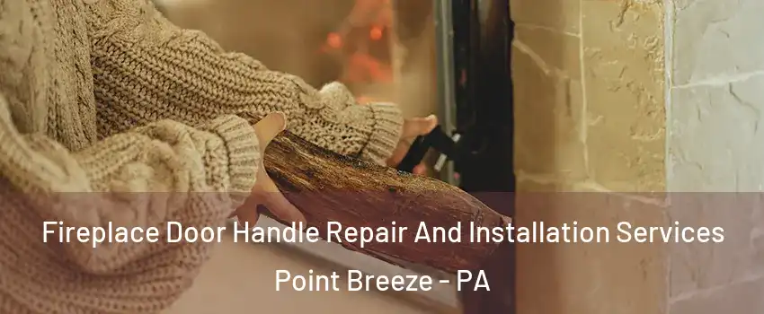 Fireplace Door Handle Repair And Installation Services Point Breeze - PA