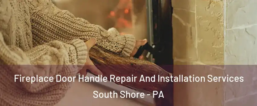Fireplace Door Handle Repair And Installation Services South Shore - PA