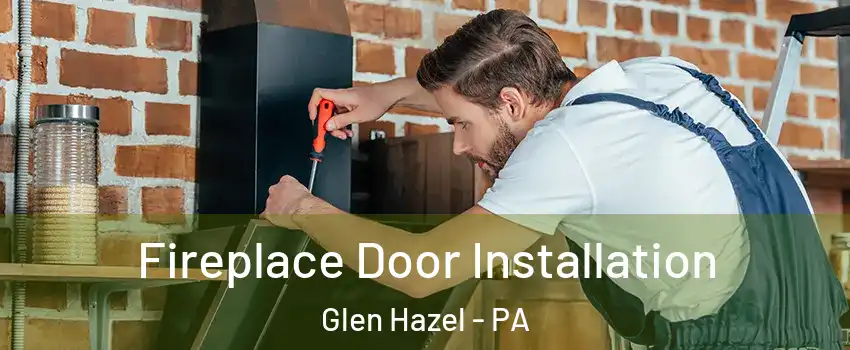 Fireplace Door Installation Glen Hazel - PA