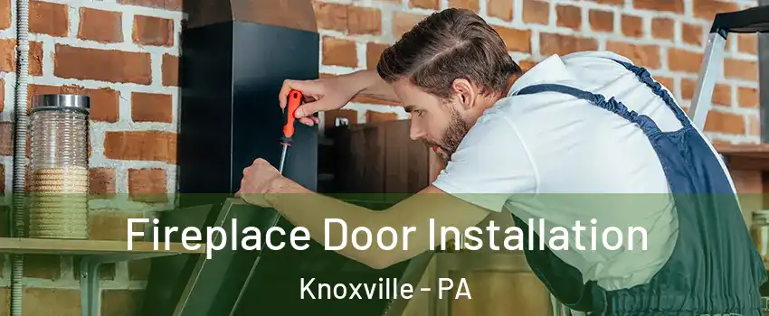 Fireplace Door Installation Knoxville - PA