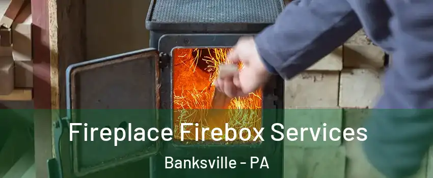 Fireplace Firebox Services Banksville - PA