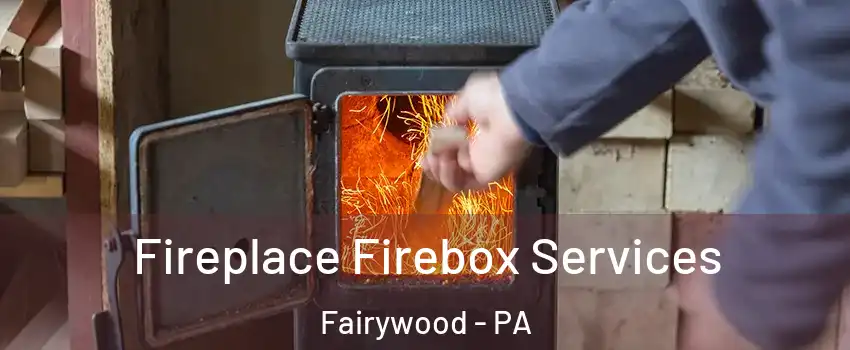 Fireplace Firebox Services Fairywood - PA