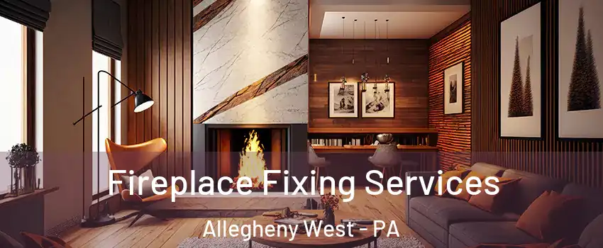 Fireplace Fixing Services Allegheny West - PA