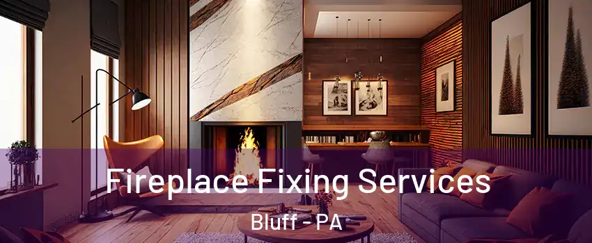 Fireplace Fixing Services Bluff - PA