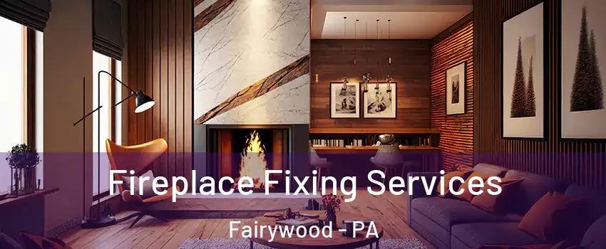 Fireplace Fixing Services Fairywood - PA