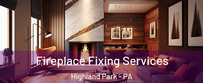 Fireplace Fixing Services Highland Park - PA