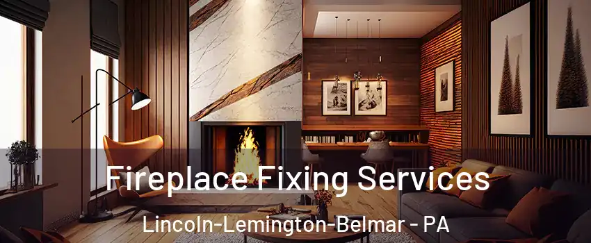Fireplace Fixing Services Lincoln-Lemington-Belmar - PA