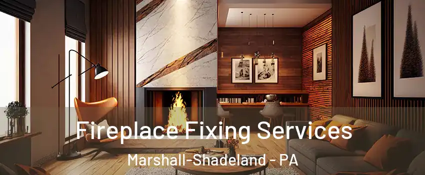 Fireplace Fixing Services Marshall-Shadeland - PA