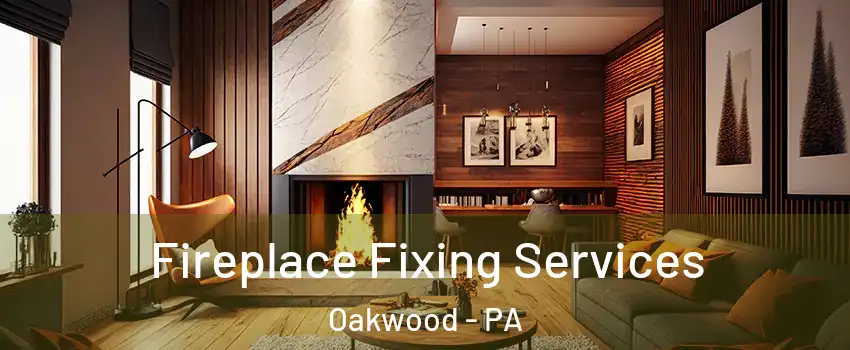 Fireplace Fixing Services Oakwood - PA