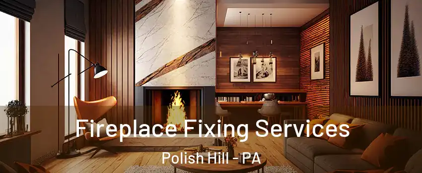 Fireplace Fixing Services Polish Hill - PA