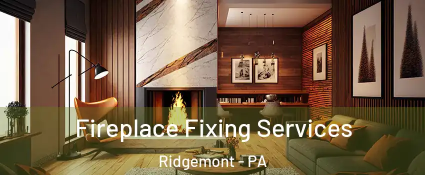 Fireplace Fixing Services Ridgemont - PA