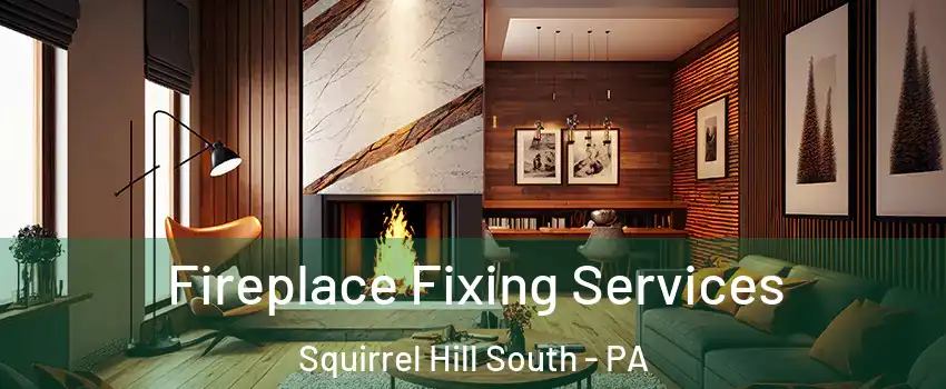 Fireplace Fixing Services Squirrel Hill South - PA