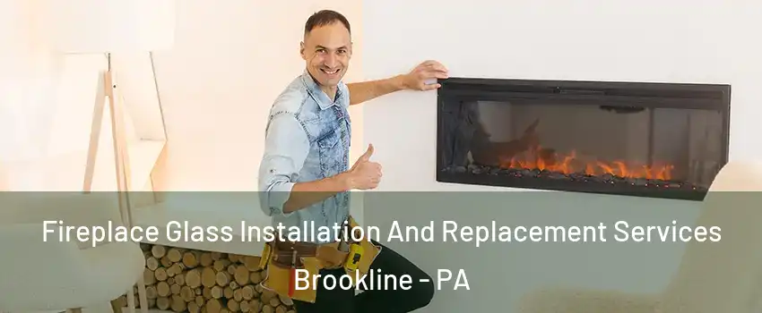 Fireplace Glass Installation And Replacement Services Brookline - PA