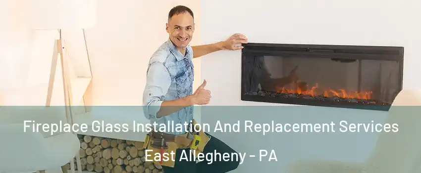 Fireplace Glass Installation And Replacement Services East Allegheny - PA