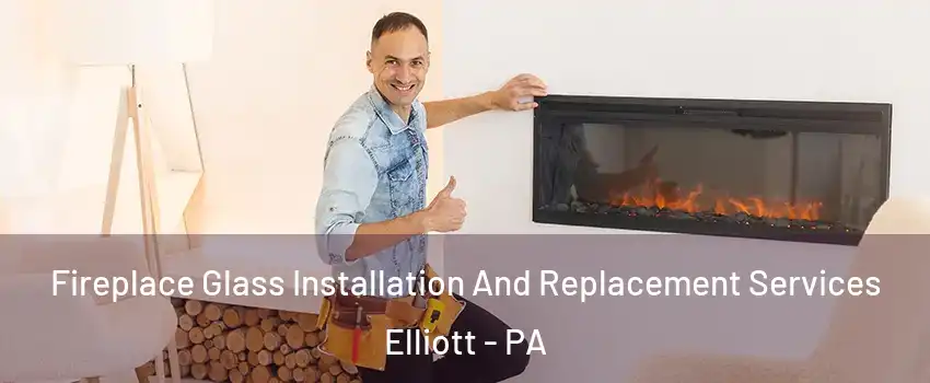 Fireplace Glass Installation And Replacement Services Elliott - PA