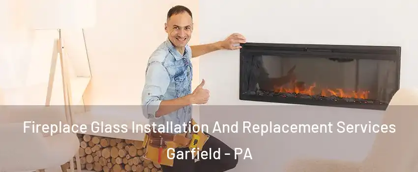 Fireplace Glass Installation And Replacement Services Garfield - PA