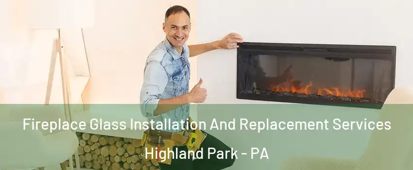Fireplace Glass Installation And Replacement Services Highland Park - PA