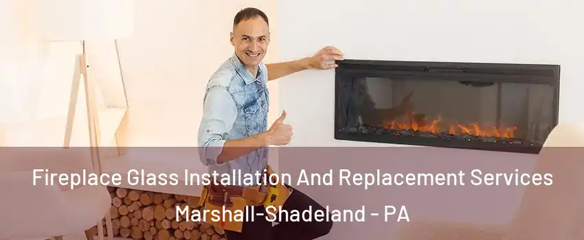 Fireplace Glass Installation And Replacement Services Marshall-Shadeland - PA