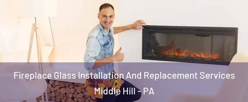 Fireplace Glass Installation And Replacement Services Middle Hill - PA