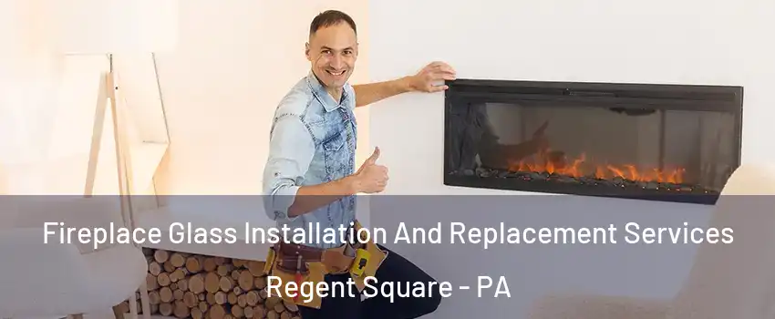 Fireplace Glass Installation And Replacement Services Regent Square - PA