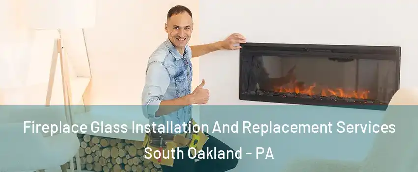 Fireplace Glass Installation And Replacement Services South Oakland - PA