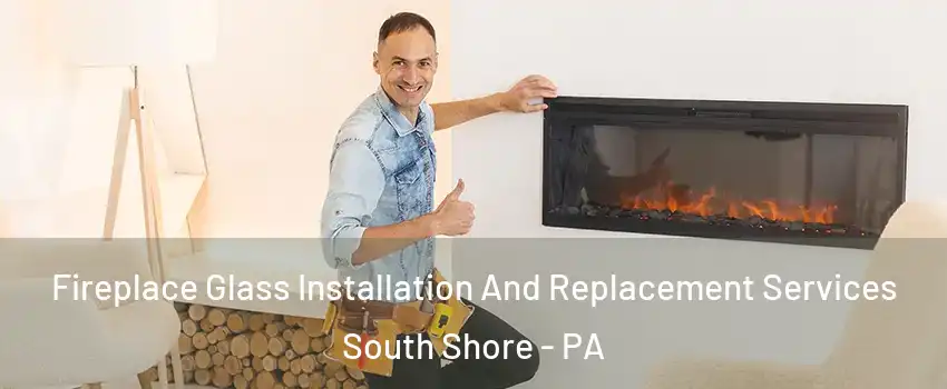 Fireplace Glass Installation And Replacement Services South Shore - PA