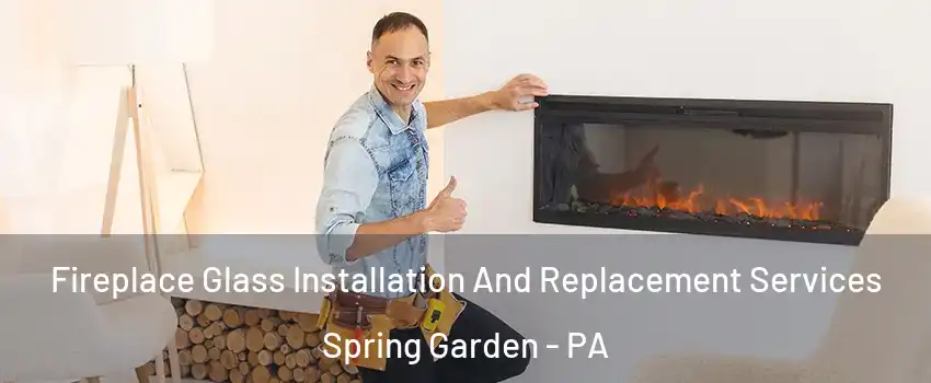 Fireplace Glass Installation And Replacement Services Spring Garden - PA