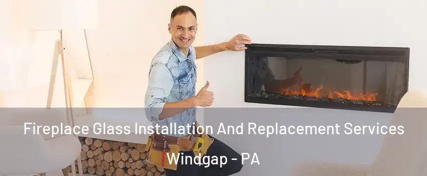 Fireplace Glass Installation And Replacement Services Windgap - PA