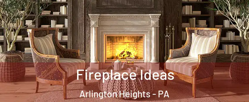 Fireplace Ideas Arlington Heights - PA