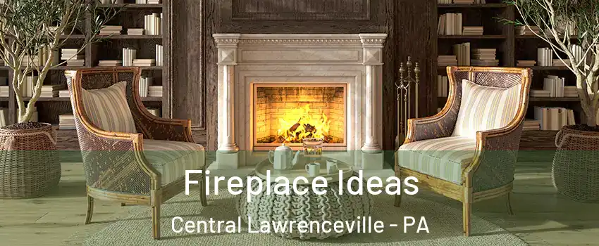 Fireplace Ideas Central Lawrenceville - PA
