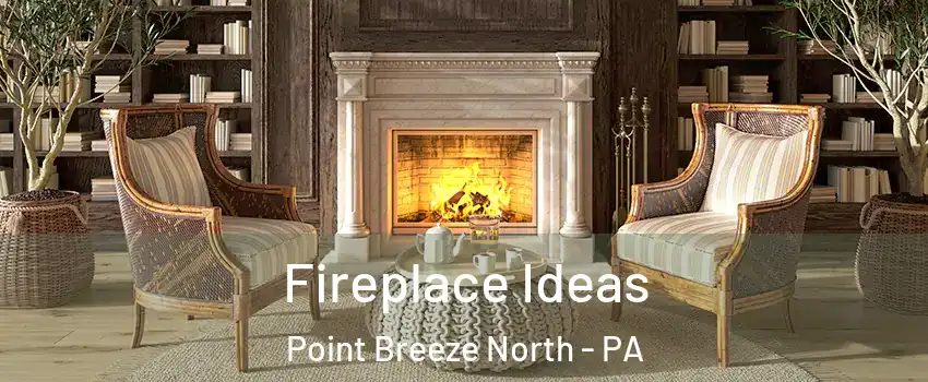 Fireplace Ideas Point Breeze North - PA
