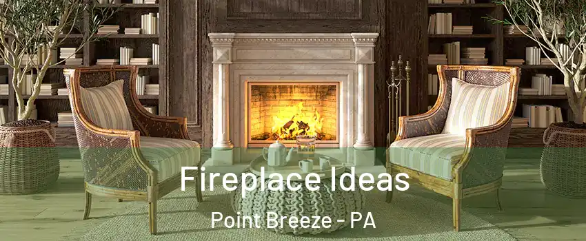 Fireplace Ideas Point Breeze - PA