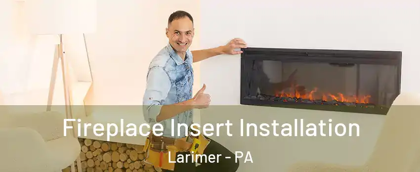 Fireplace Insert Installation Larimer - PA