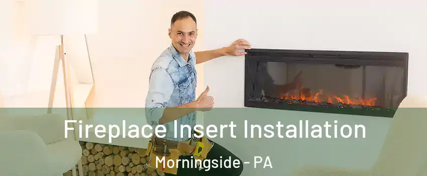 Fireplace Insert Installation Morningside - PA