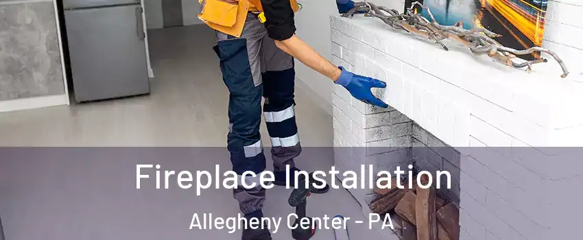Fireplace Installation Allegheny Center - PA