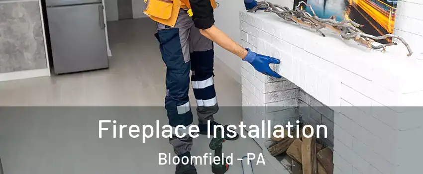 Fireplace Installation Bloomfield - PA