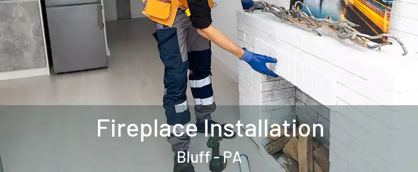 Fireplace Installation Bluff - PA