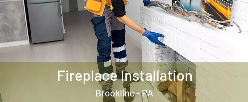 Fireplace Installation Brookline - PA