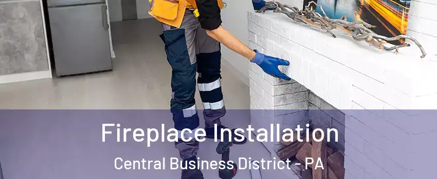 Fireplace Installation Central Business District - PA