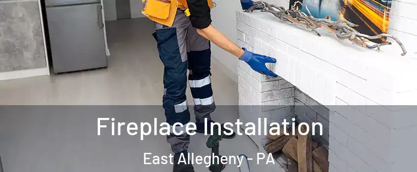 Fireplace Installation East Allegheny - PA