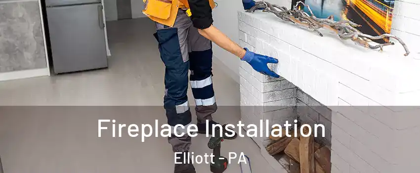 Fireplace Installation Elliott - PA