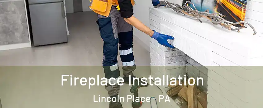 Fireplace Installation Lincoln Place - PA