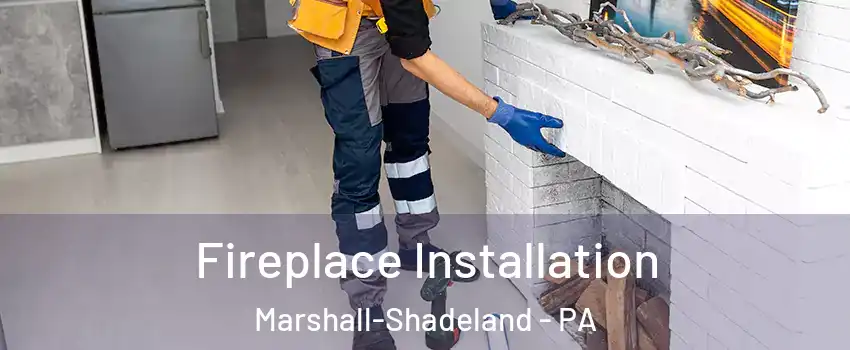 Fireplace Installation Marshall-Shadeland - PA