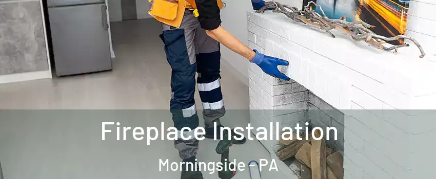 Fireplace Installation Morningside - PA