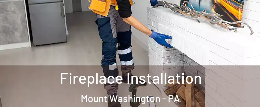 Fireplace Installation Mount Washington - PA