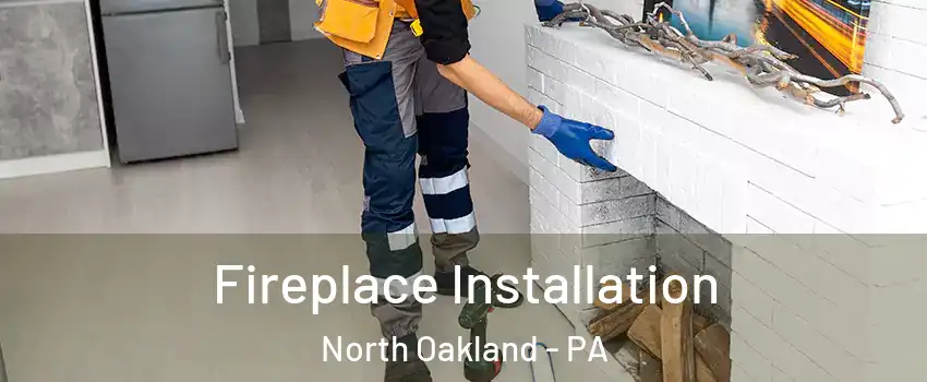 Fireplace Installation North Oakland - PA