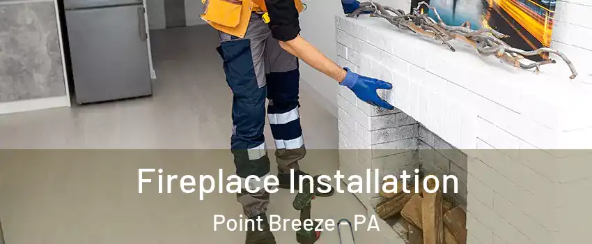 Fireplace Installation Point Breeze - PA