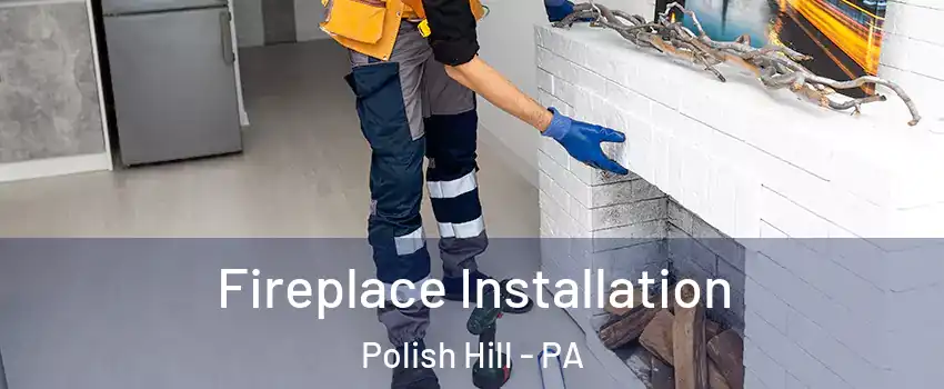 Fireplace Installation Polish Hill - PA