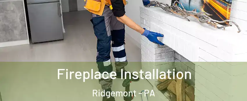 Fireplace Installation Ridgemont - PA