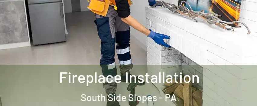 Fireplace Installation South Side Slopes - PA